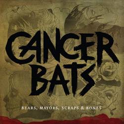 Cancer Bats : Bears, Mayors, Scraps and Bones
